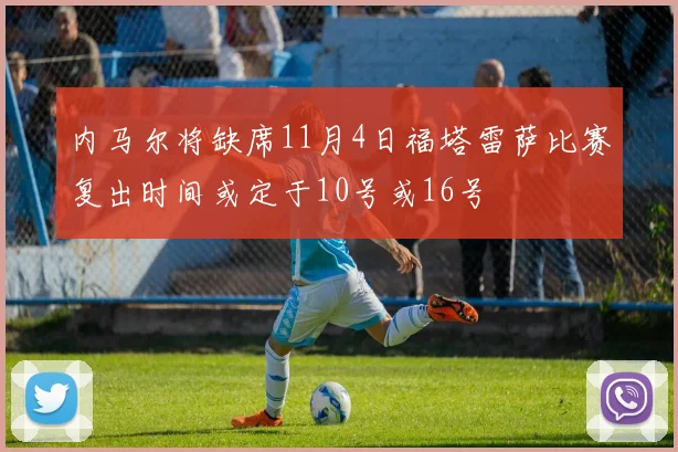 内马尔将缺席11月4日福塔雷萨比赛复出时间或定于10号或16号